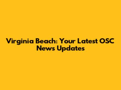 Virginia Beach: Your Latest OSC News Updates