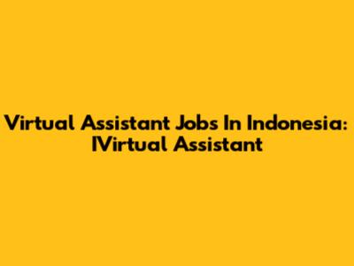 Virtual Assistant Jobs In Indonesia: IVirtual Assistant