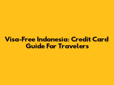 Visa-Free Indonesia: Credit Card Guide For Travelers