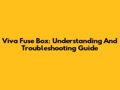 Viva Fuse Box: Understanding And Troubleshooting Guide