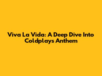 Viva La Vida: A Deep Dive Into Coldplay's Anthem