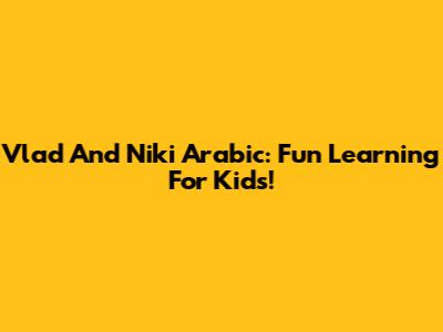 Vlad And Niki Arabic: Fun Learning For Kids!