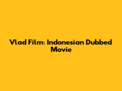 Vlad Film: Indonesian Dubbed Movie