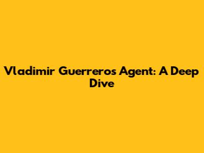 Vladimir Guerrero's Agent: A Deep Dive