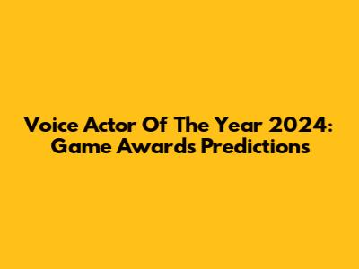 Voice Actor Of The Year 2024: Game Awards Predictions