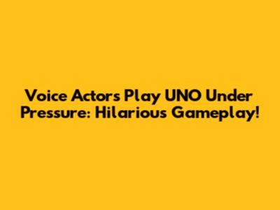 Voice Actors Play UNO Under Pressure: Hilarious Gameplay!