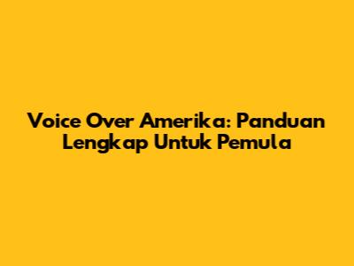 Voice Over Amerika: Panduan Lengkap Untuk Pemula