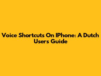 Voice Shortcuts On IPhone: A Dutch User's Guide