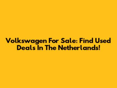 Volkswagen For Sale: Find Used Deals In The Netherlands!
