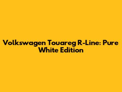 Volkswagen Touareg R-Line: Pure White Edition