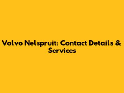 Volvo Nelspruit: Contact Details & Services