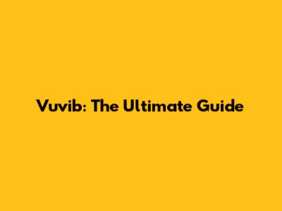 Vuvib: The Ultimate Guide