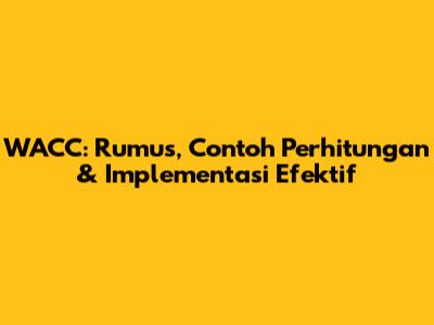 WACC: Rumus, Contoh Perhitungan & Implementasi Efektif