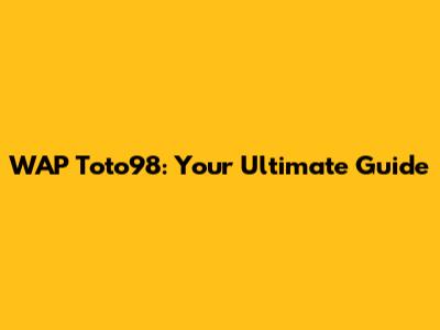WAP Toto98: Your Ultimate Guide