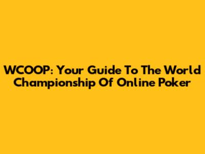 WCOOP: Your Guide To The World Championship Of Online Poker