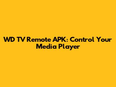 WD TV Remote APK: Control Your Media Player