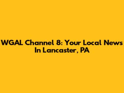 WGAL Channel 8: Your Local News In Lancaster, PA