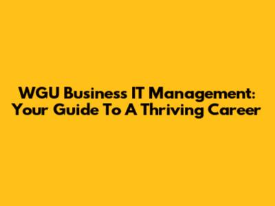 WGU Business IT Management: Your Guide To A Thriving Career