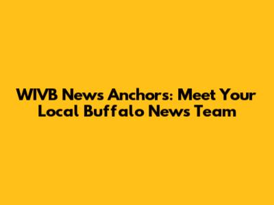 WIVB News Anchors: Meet Your Local Buffalo News Team