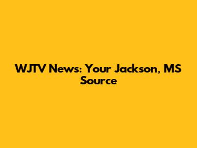 WJTV News: Your Jackson, MS Source