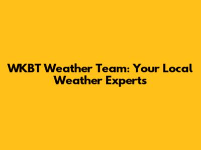 WKBT Weather Team: Your Local Weather Experts
