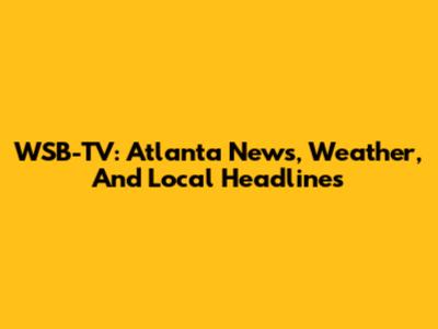 WSB-TV: Atlanta News, Weather, And Local Headlines
