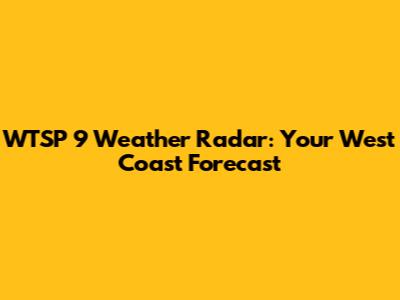 WTSP 9 Weather Radar: Your West Coast Forecast