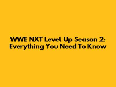 WWE NXT Level Up Season 2: Everything You Need To Know