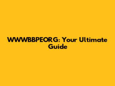 WWWBBPEORG: Your Ultimate Guide