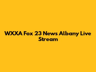 WXXA Fox 23 News Albany Live Stream