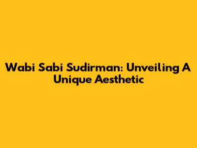 Wabi Sabi Sudirman: Unveiling A Unique Aesthetic