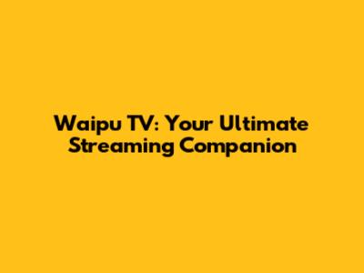 Waipu TV: Your Ultimate Streaming Companion