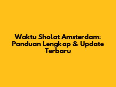 Waktu Sholat Amsterdam: Panduan Lengkap & Update Terbaru