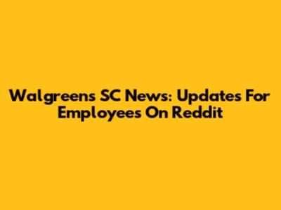 Walgreens SC News: Updates For Employees On Reddit