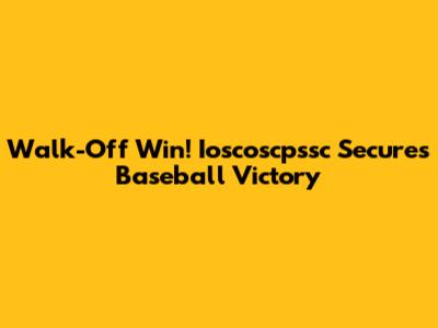 Walk-Off Win! Ioscoscpssc Secures Baseball Victory