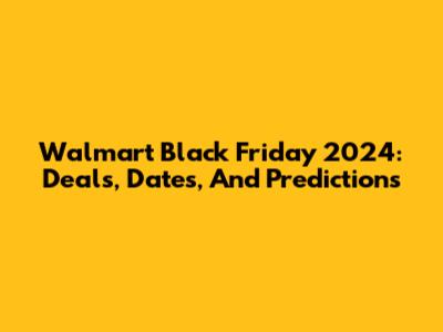 Walmart Black Friday 2024: Deals, Dates, And Predictions