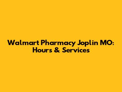 Walmart Pharmacy Joplin MO: Hours & Services