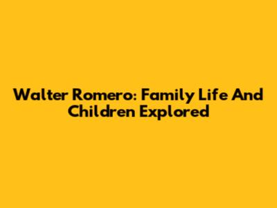 Walter Romero: Family Life And Children Explored