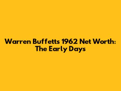 Warren Buffett's 1962 Net Worth: The Early Days
