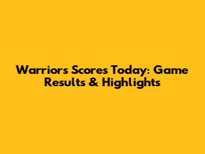 Warriors Scores Today: Game Results & Highlights
