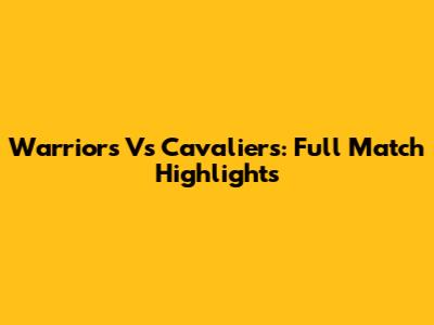Warriors Vs Cavaliers: Full Match Highlights