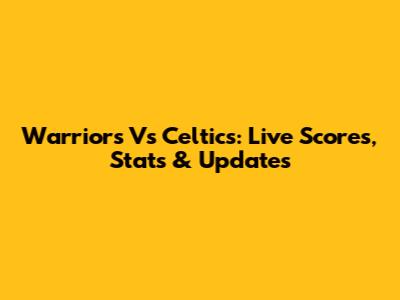 Warriors Vs Celtics: Live Scores, Stats & Updates