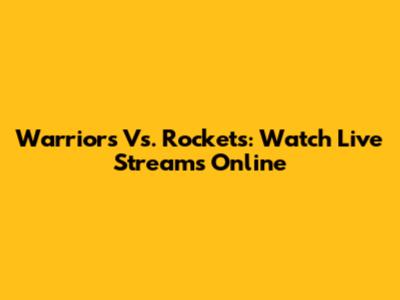 Warriors Vs. Rockets: Watch Live Streams Online