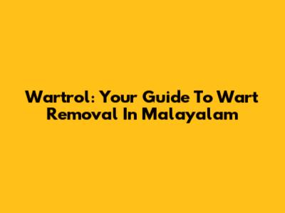 Wartrol: Your Guide To Wart Removal In Malayalam