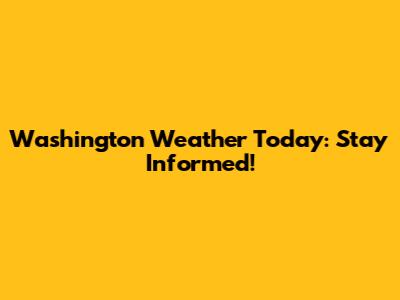 Washington Weather Today: Stay Informed!