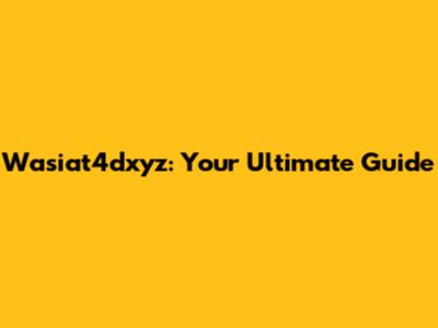 Wasiat4dxyz: Your Ultimate Guide