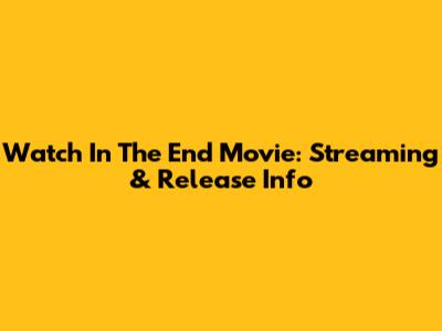 Watch "In The End" Movie: Streaming & Release Info