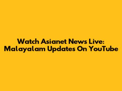 Watch Asianet News Live: Malayalam Updates On YouTube