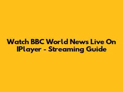 Watch BBC World News Live On IPlayer - Streaming Guide