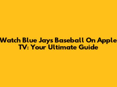 Watch Blue Jays Baseball On Apple TV: Your Ultimate Guide